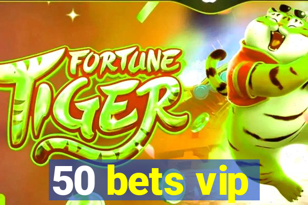 50 bets vip